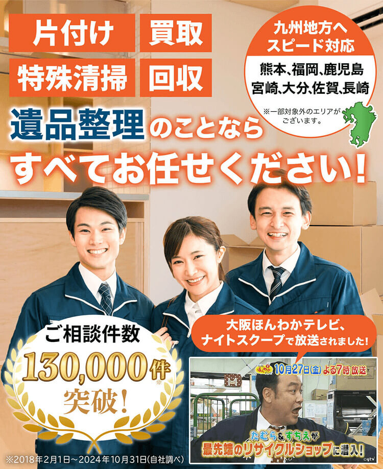 片付け、買取、不用品回収、供養、遺品整理のことなら、すべてお任せください！近畿地方へスピード対応。大阪・京都・兵庫・奈良・滋賀、エリア密着。※一部対象外のエリアがございます。ご相談件数10万件突破！大阪ほんわかテレビ・ナイトスクープで紹介されました！