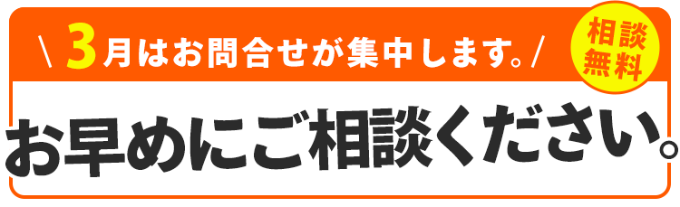 2月はお問合せが集中します。お早めにご相談ください。相談無料。